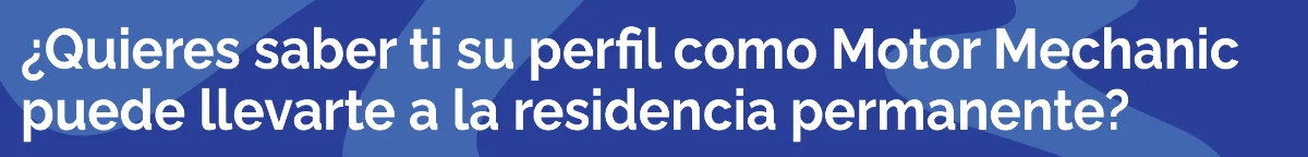 ¿Quieres saber si tu perfil como Motor Mechanic puede llevarte a la residencia permanente?